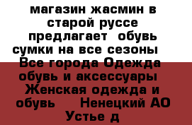 магазин жасмин в старой руссе предлагает  обувь сумки на все сезоны  - Все города Одежда, обувь и аксессуары » Женская одежда и обувь   . Ненецкий АО,Устье д.